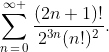 \sum\limits_{n\,=\,0}^{\infty }{\frac{(2n+1)!}{2^{3n}(n!)^{2}}}.