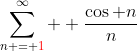 \sum\limits_{n = {\color{red}{1}}}^\infty  {\frac{{\cos n}}{n}}