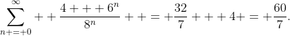 \sum\limits_{n = 0}^\infty  {\frac{{4 + {6^n}}}{{{8^n}}}}  = \frac{{32}}{7} + 4 = \frac{{60}}{7}.