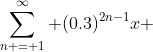\sum\limits_{n = 1}^{\infty} {(0.3)^{2n-1}x }