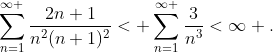 \sum\limits_{n=1}^{\infty }{\frac{2n+1}{n^{2}(n+1)^{2}}}< \sum\limits_{n=1}^{\infty }{\frac{3}{n^{3}}}<\infty .