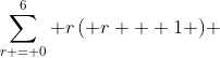 \sum\limits_{r = 0}^6 {r\left( {r + 1} \right)} 