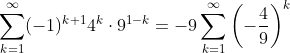 \sum^\infty_{k=1}(-1)^{k+1}4^k\cdot9^{1-k}=-9\sum^\infty_{k=1}\left(-\frac{4}{9}\right)^k