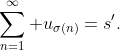 \sum^\infty_{n=1} u_{\sigma(n)}=s'.