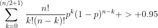 \sum^{(n/2+1)}_{k=0}\frac{n!}{k!(n-k)!}p^k(1-p)^{n-k} > 0.95