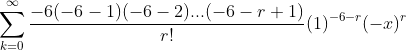 \sum^{\infty}_{k=0}\frac{-6(-6-1)(-6-2)...(-6-r+1)}{r!}(1)^{-6-r}(-x)^r