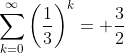 \sum^{\infty}_{k=0}\left(\frac{1}{3}\right)^k= \frac{3}{2}