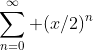 \sum^{\infty}_{n=0} (x/2)^n