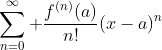 \sum^{\infty}_{n=0} \frac{f^{(n)}(a)}{n!}(x-a)^n