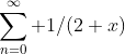 \sum^{\infty}_{n=0} 1/(2+x)