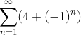 \sum^{\infty}_{n=1}(4+(-1)^n)