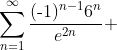 \sum^{\infty}_{n=1}\frac{(\text{-}1)^{n-1}6^n}{e^{2n}} 