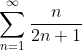 2)\;\;\sum^{\infty}_{n=1}\frac{n}{2n+1}