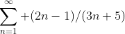 \sum^{\infty}_{n=1} (2n-1)/(3n+5)