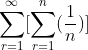 \sum^{\infty}_{r=1}[\sum^{n}_{r=1}(\frac{1}{n})]