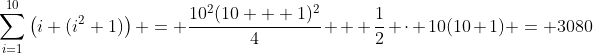 \sum^{10}_{i=1}\left(i (i^2+1)\right) = \frac{10^2(10 + 1)^2}{4} + \frac12 \cdot 10(10+1) = 3080