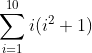 \sum^{10}_{i=1}i(i^2+1)