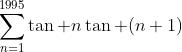 \sum^{1995}_{n=1}\tan n\tan (n+1)