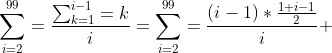\sum^{99}_{i=2}=\frac{\sum^{i-1}_{k=1}=k}{i}=\sum^{99}_{i=2}=\frac{(i-1)*\frac{1+i-1}{2}}{i} 