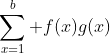 \sum^{b}_{x=1} f(x)g(x)