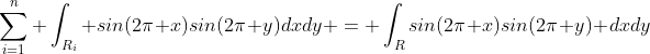 \sum^{n}_{i=1} \int_{R_i} sin(2\pi x)sin(2\pi y)dxdy = \int_{R}sin(2\pi x)sin(2\pi y) dxdy
