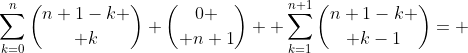 \sum^{n}_{k=0}{n+1-k \choose k}+{0 \choose n+1} +\sum^{n+1}_{k=1}{n+1-k \choose k-1}= 