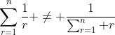 \sum^{n}_{r=1}\frac{1}{r} \neq \frac{1}{\sum^{n}_{r=1} r}