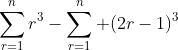 \sum^{n}_{r=1}r^3-\sum^{n}_{r=1} (2r-1)^3