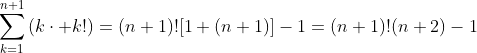 \sum^{n+1}_{k=1}{(k\cdot k!)}=(n+1)![1+(n+1)]-1=(n+1)!(n+2)-1