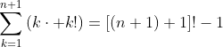 \sum^{n+1}_{k=1}{(k\cdot k!)}=[(n+1)+1]!-1