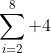 \sum^8_{i=2} 4