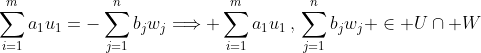 \sum^m_{i=1}a_1u_1=-\sum^n_{j=1}b_jw_j\Longrightarrow \sum^m_{i=1}a_1u_1\,,\,\sum^n_{j=1}b_jw_j \in U\cap W