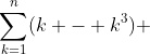 \displaystyle(a)\;\sum^n_{k=1}(k - k^3) 