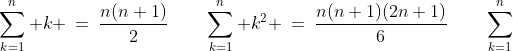 \sum^n_{k=1} k \:=\:\frac{n(n+1)}{2}\qquad\sum^n_{k=1} k^2 \:=\:\frac{n(n+1)(2n+1)}{6}\qquad\sum^n_{k=1}