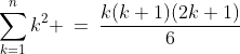 \sum^n_{k=1}k^2 \:=\:\frac{k(k+1)(2k+1)}{6}