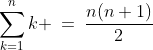 \sum^n_{k=1}k \:=\:\frac{n(n+1)}{2}