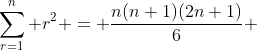 \sum^n_{r=1} {r^2} = \frac{n(n+1)(2n+1)}{6} 