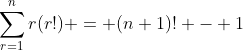 \sum^n_{r=1}r(r!) = (n+1)! - 1