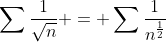 \sum{\frac{1}{\sqrt{n}}} = \sum{\frac{1}{n^{\frac{1}{2}}}}
