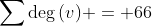 \sum{\textrm{deg}\,(v)} = 66
