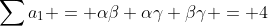 \sum{a}_{1} = \alpha\beta+\alpha\gamma+\beta\gamma = 4
