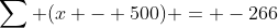 \sum (x - 500) = -266