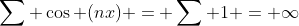 \sum \cos (nx) = \sum 1 = \infty