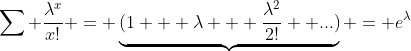 \sum \frac{\lambda^x}{x!} = \underbrace{(1 + \lambda + \frac{\lambda^2}{2!} +...)} = e^{\lambda}