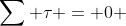 \sum \tau = 0 
