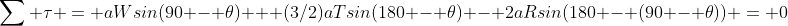 \sum \tau = aWsin(90 - \theta) + (3/2)aTsin(180 - \theta) - 2aRsin(180 - (90 - \theta)) = 0