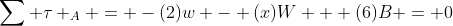 \sum \tau _A = -(2)w - (x)W + (6)B = 0