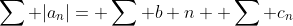 \sum |a_n|= \sum b+n+ \sum c_n