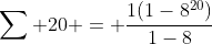 \sum 20 = \frac{1(1-8^{20})}{1-8}