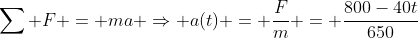 \sum F = ma \Rightarrow a(t) = \frac{F}{m} = \frac{800-40t}{650}